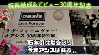 【レビュー】オアシス展『リヴ・フォーエヴァー: Oasis 30周年特別展』に行ってきたら感動が止まらなかった【祝再結成】【六本木】